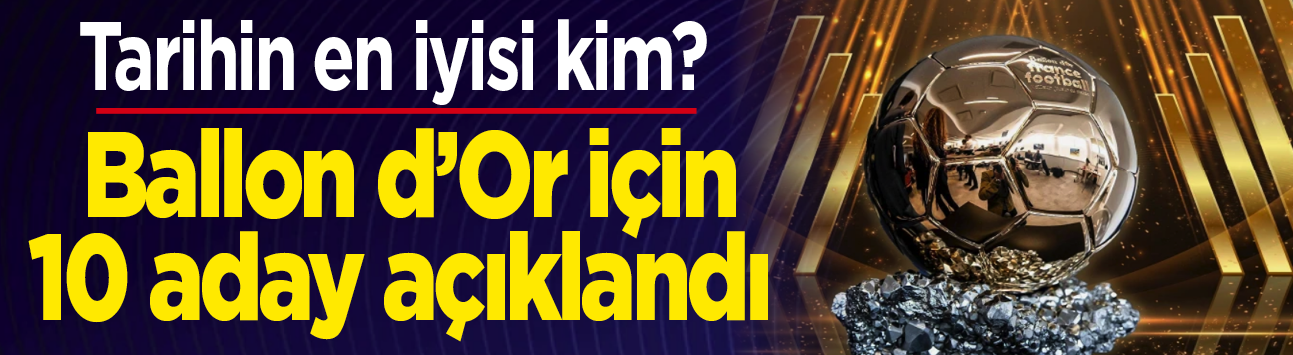 Tarihin en iyisi kim? Ballon d'Or için 10 aday açıklandı