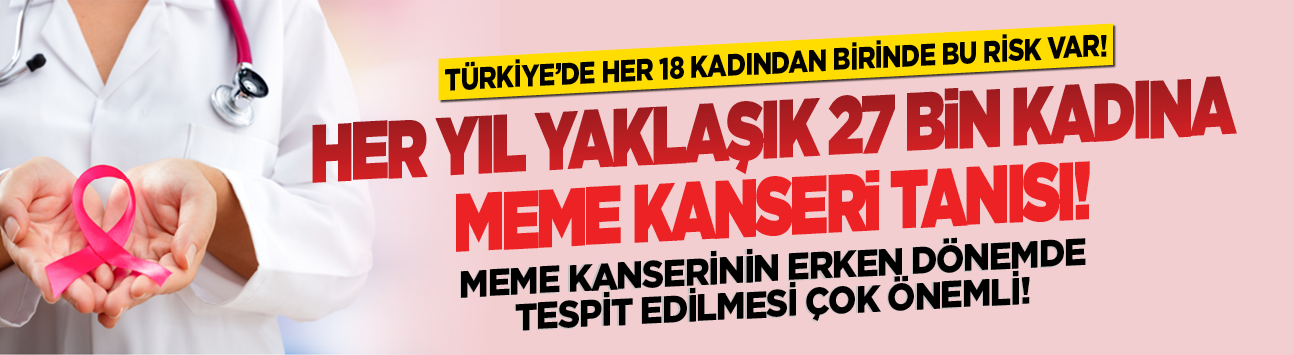 Türkiye'de her 18 kadından birinde bu risk var! Her yıl yaklaşık 27 bin kadına meme kanseri tanısı! Meme kanserinin erken dönemde tespit edilmesi çok önemli!