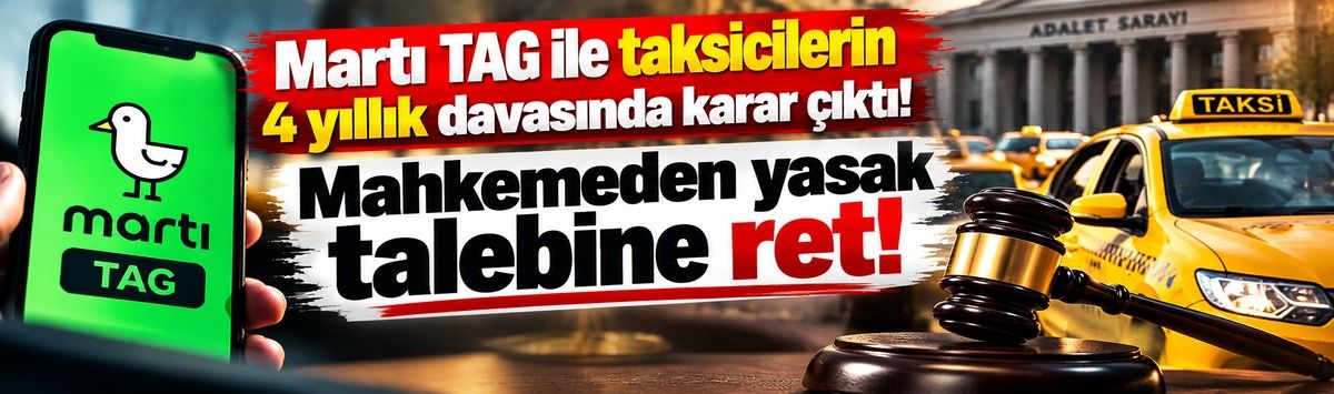 Martı TAG ile taksicilerin 4 yıllık davasında karar çıktı! Mahkemeden yasak talebine ret