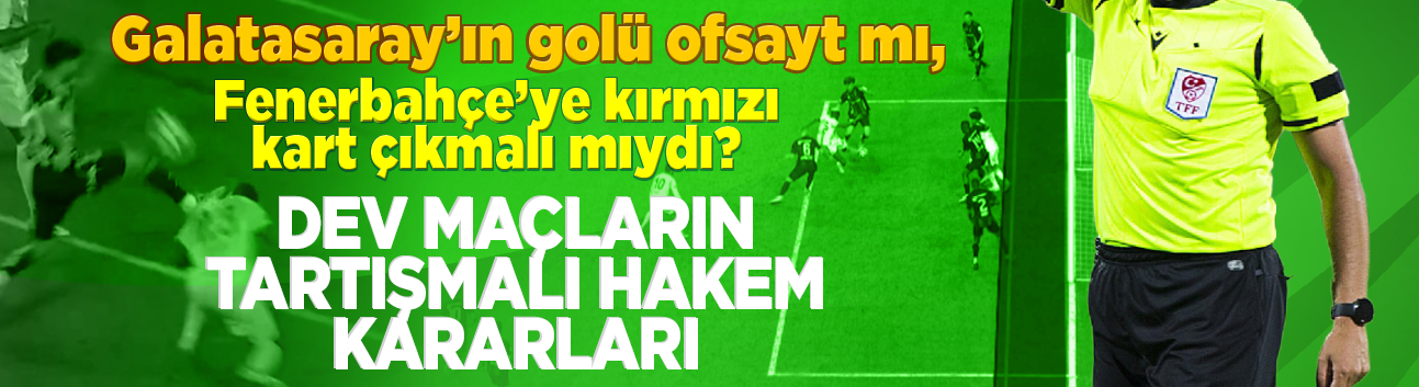 Galatasaray'ın golü ofsayt mı, Fenerbahçe'ye kırmızı kart çıkmalı mıydı? Dev maçların tartışmalı hakem kararları