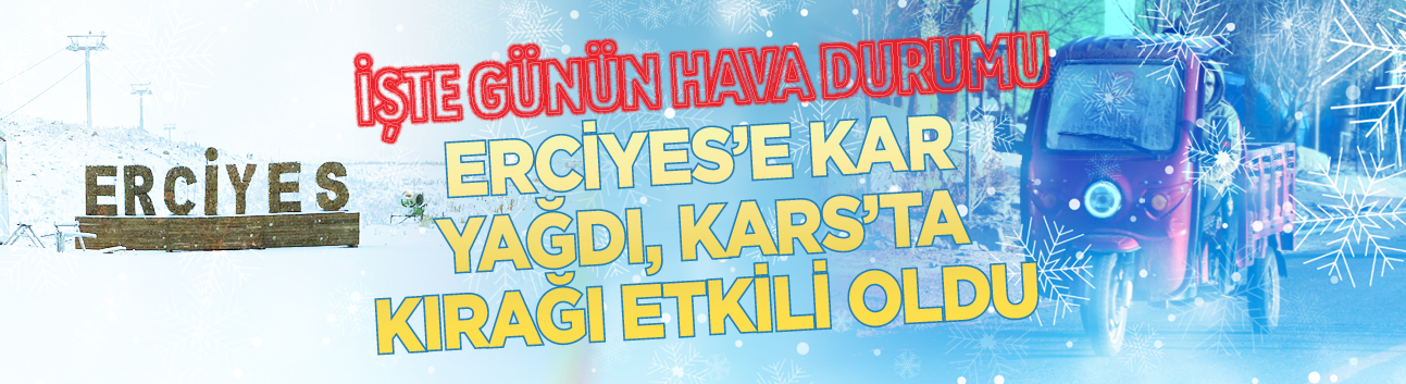 İşte günün hava durumu: Erciyes’e kar yağdı, Kars’ta kırağı etkili oldu