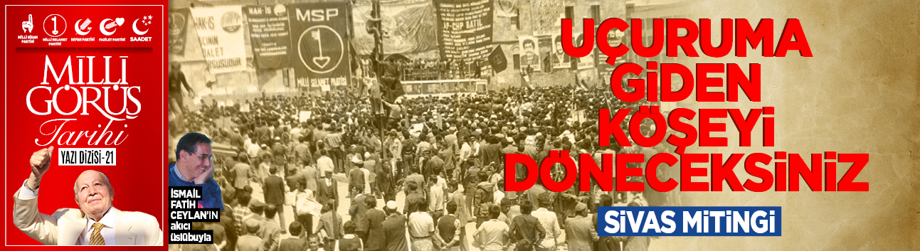 MİLLİ GÖRÜŞ TARİHİ-22 / Uçuruma giden köşeyi döneceksiniz  Sıvas mitingi