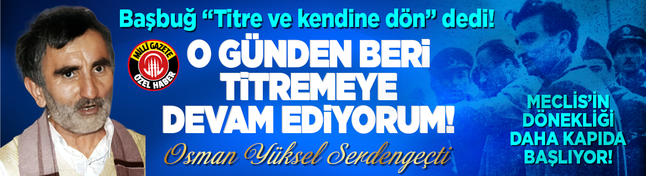 Başbuğ titre ve kendine dön dedi...  O günden beri titremeye devam ediyorum! Meclis’in dönekliği daha kapıda başlıyor