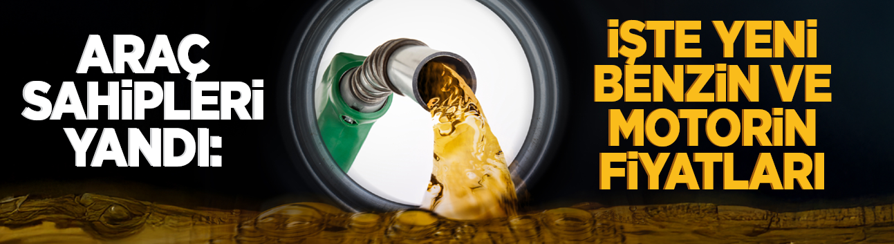 Araç sahipleri yandı: İşte yeni benzin ve motorin fiyatları