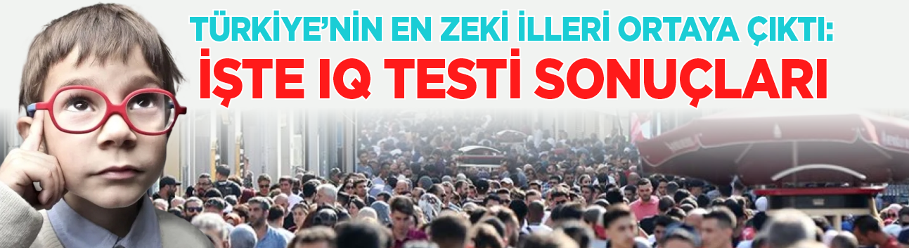 Türkiye'nin en zeki illeri ortaya çıktı: İşte IQ testi sonuçları