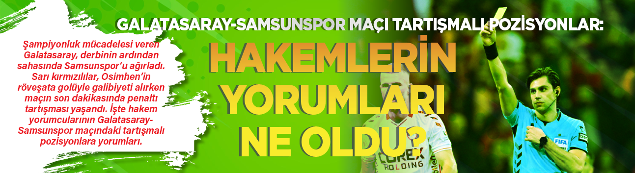 Galatasaray-Samsunspor maçı tartışmalı pozisyonlar: Hakemlerin yorumları ne oldu?