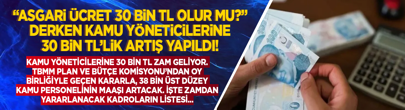 Gözler asgari ücretteyken zam önce onlara geldi: Kamu yöneticilerine 30 bin TL artış!