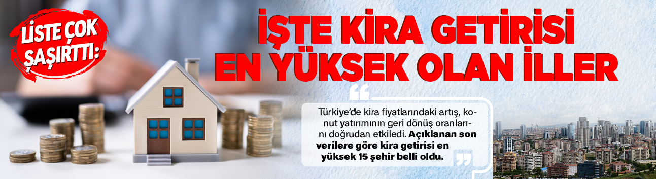 Liste çok şaşırttı: İşte kira getirisi en yüksek olan iller