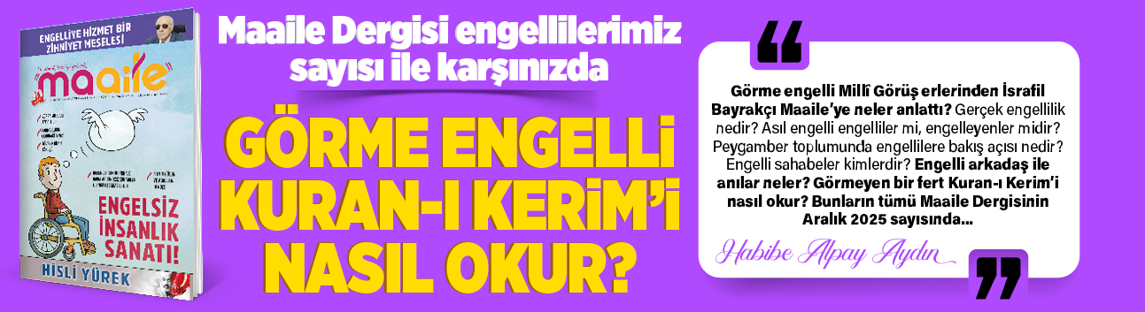 Maaile dergisi engellilerimiz sayısı ile karşınızda! Görme engelli Kuran-ı Kerim'i nasıl okur?