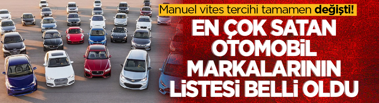 Manuel vites tercihi tamamen değişti! En çok satan otomobil markalarının listesi belli oldu