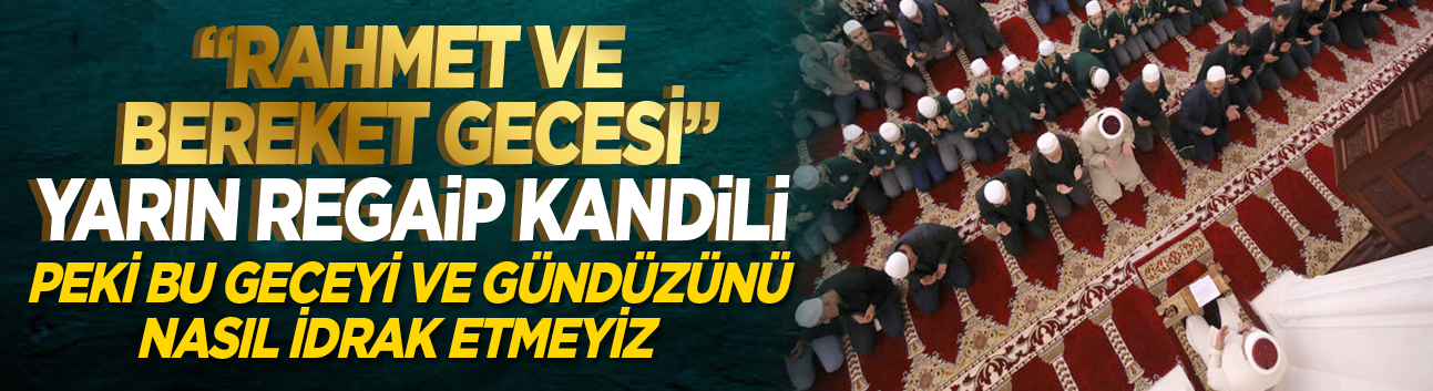 Eller semaya kalkacak: Mübarek 'Regaip Kandili' yarın geliyor!